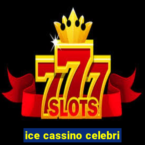 ice cassino celebri